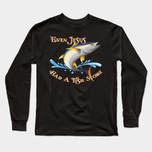 Even Jesus Had A Fish Story Long Sleeve T-Shirt